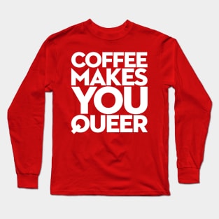 Coffee Makes You Queer Long Sleeve T-Shirt